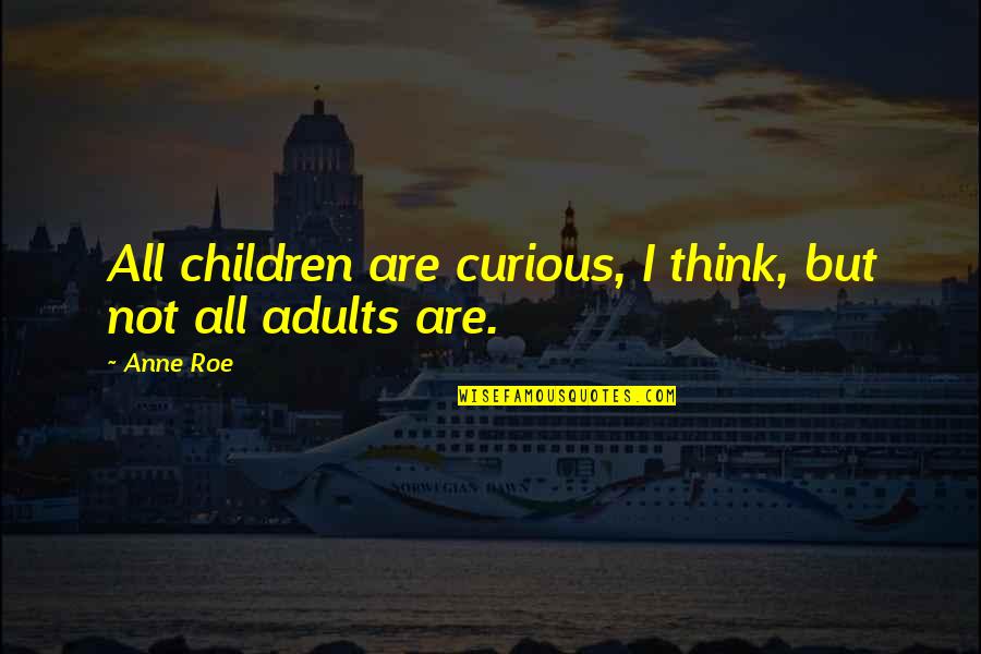 Curiosity And Children Quotes By Anne Roe: All children are curious, I think, but not
