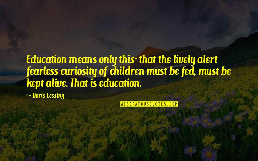 Curiosity And Children Quotes By Doris Lessing: Education means only this- that the lively alert