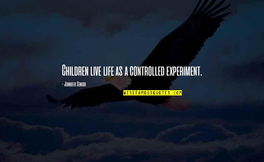 Curiosity And Children Quotes By Jennifer Senior: Children live life as a controlled experiment.