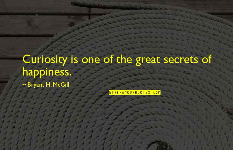 Curiosity And Happiness Quotes By Bryant H. McGill: Curiosity is one of the great secrets of Curiosity And Happiness Quotes By Bryant H. McGill: Curiosity is one of the great secrets of