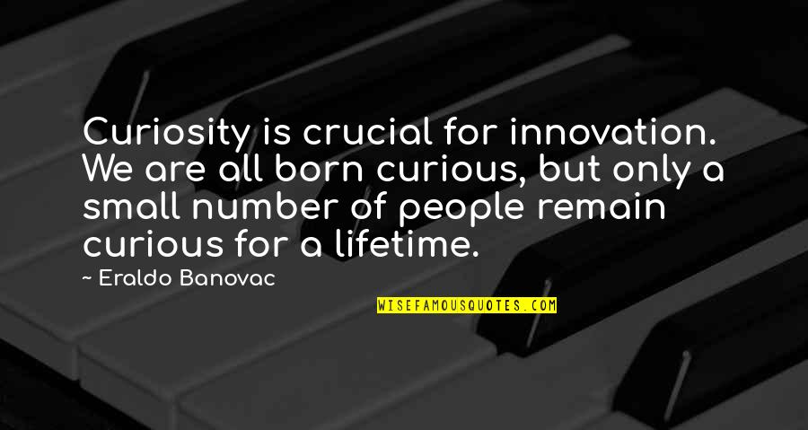Curiosity And Innovation Quotes By Eraldo Banovac: Curiosity is crucial for innovation. We are all