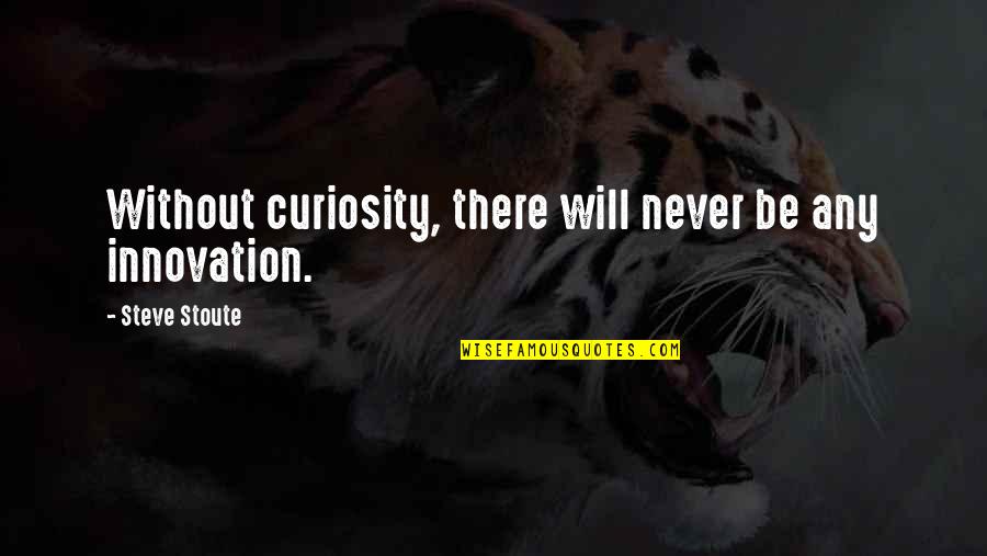 Curiosity And Innovation Quotes By Steve Stoute: Without curiosity, there will never be any innovation.