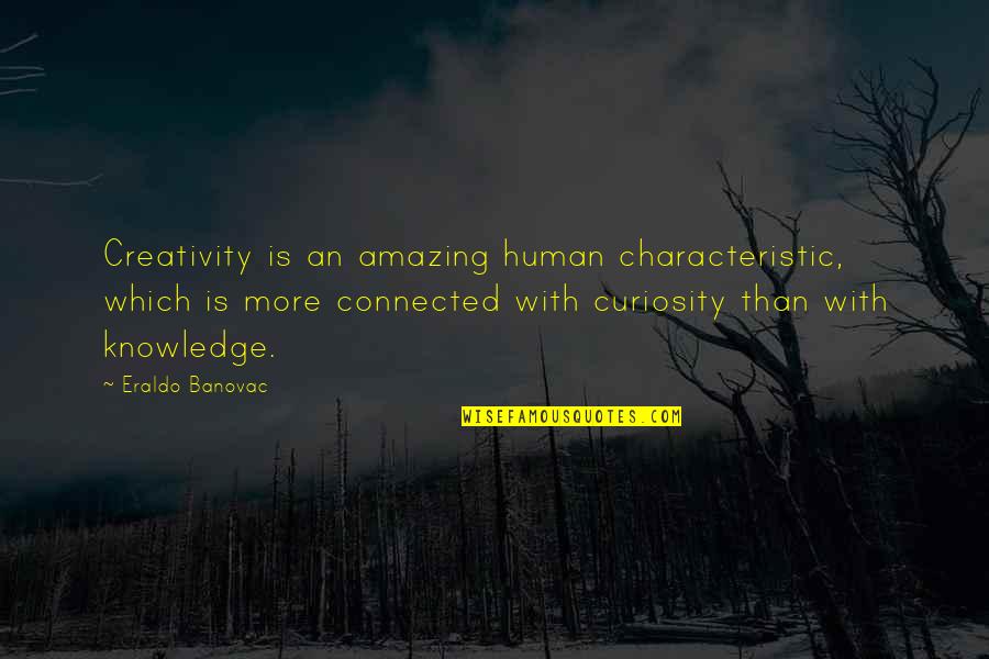 Curiosity And Knowledge Quotes By Eraldo Banovac: Creativity is an amazing human characteristic, which is Curiosity And Knowledge Quotes By Eraldo Banovac: Creativity is an amazing human characteristic, which is