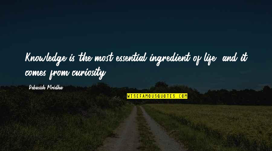 Curiosity And Life Quotes By Debasish Mridha: Knowledge is the most essential ingredient of life,
