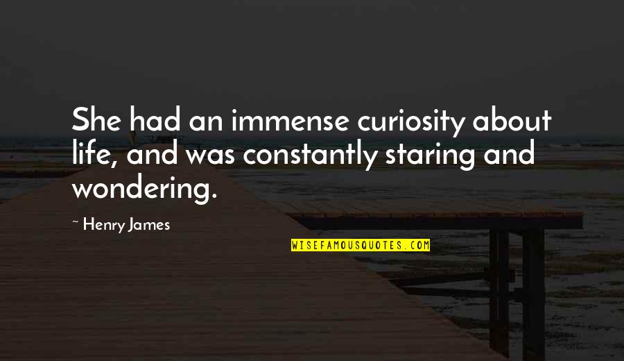 Curiosity And Life Quotes By Henry James: She had an immense curiosity about life, and