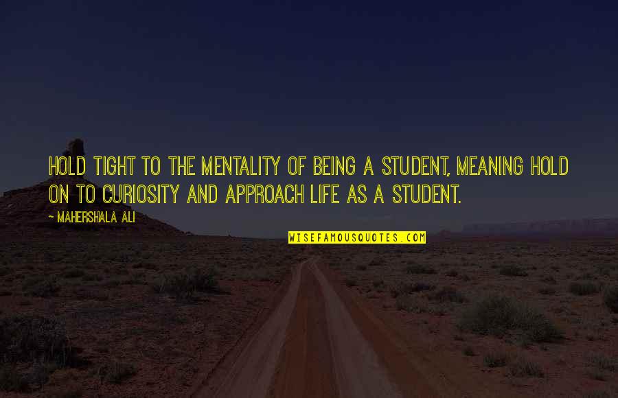 Curiosity And Life Quotes By Mahershala Ali: Hold tight to the mentality of being a Curiosity And Life Quotes By Mahershala Ali: Hold tight to the mentality of being a