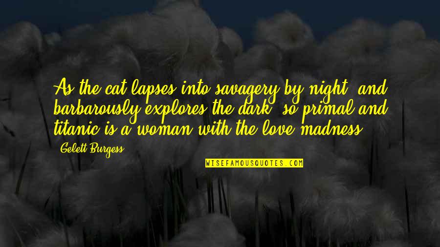 Curiosity And Medicine Quotes By Gelett Burgess: As the cat lapses into savagery by night,