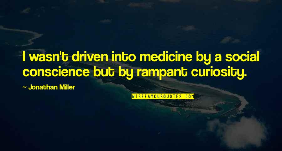Curiosity And Medicine Quotes By Jonathan Miller: I wasn't driven into medicine by a social