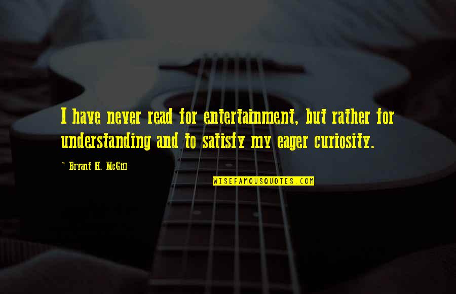 Curiosity And Quotes By Bryant H. McGill: I have never read for entertainment, but rather