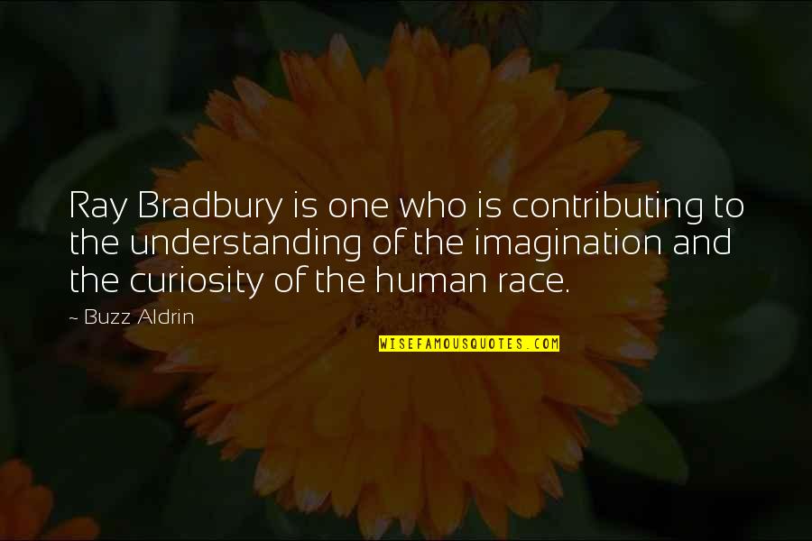 Curiosity And Quotes By Buzz Aldrin: Ray Bradbury is one who is contributing to
