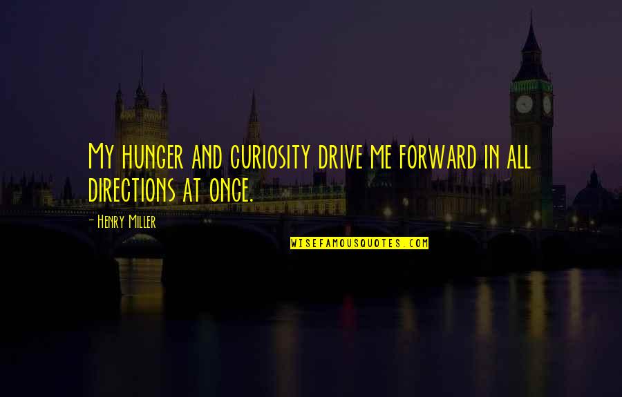 Curiosity And Quotes By Henry Miller: My hunger and curiosity drive me forward in