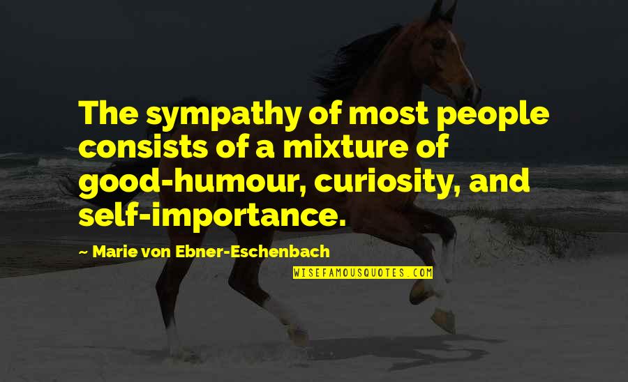 Curiosity And Quotes By Marie Von Ebner-Eschenbach: The sympathy of most people consists of a