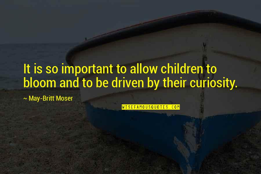 Curiosity And Quotes By May-Britt Moser: It is so important to allow children to