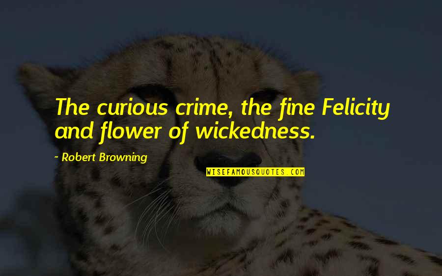 Curiosity And Quotes By Robert Browning: The curious crime, the fine Felicity and flower