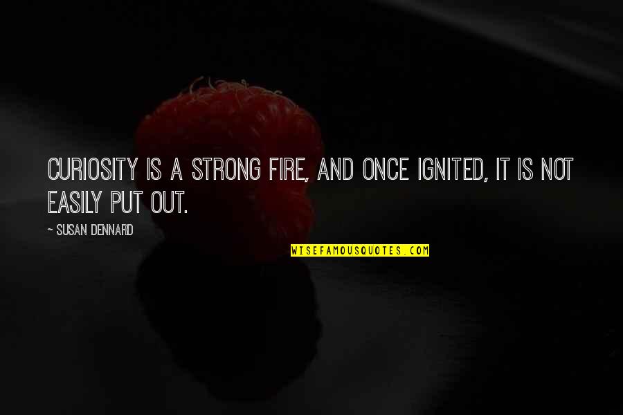 Curiosity And Quotes By Susan Dennard: Curiosity is a strong fire, and once ignited,