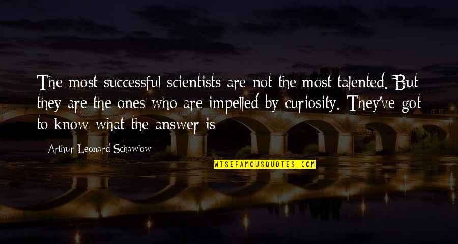 Curiosity And Success Quotes By Arthur Leonard Schawlow: The most successful scientists are not the most