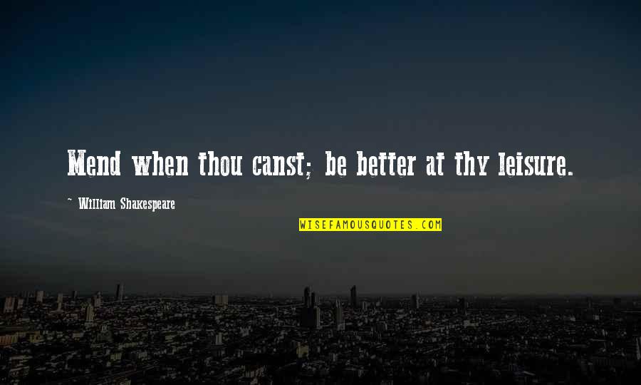 Curiosity And Success Quotes By William Shakespeare: Mend when thou canst; be better at thy