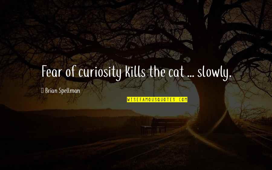 Curiosity Killed Cat Quotes By Brian Spellman: Fear of curiosity kills the cat ... slowly.