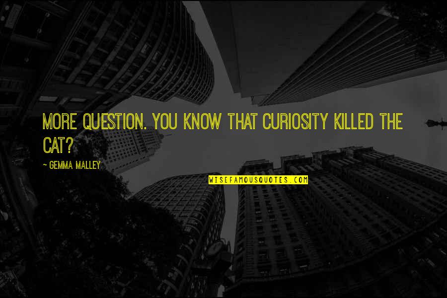 Curiosity Killed Cat Quotes By Gemma Malley: More question. You know that curiosity killed the