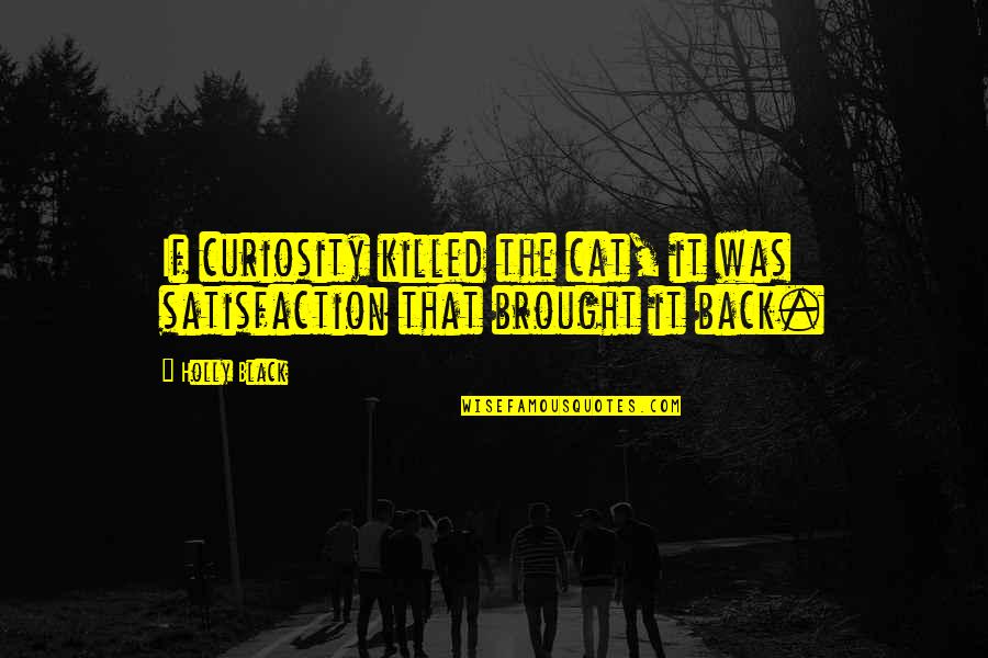 Curiosity Killed Cat Quotes By Holly Black: If curiosity killed the cat, it was satisfaction