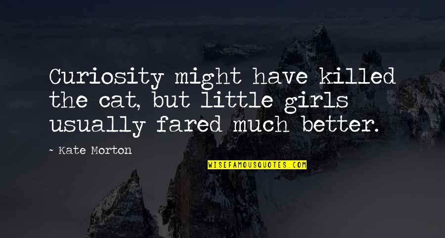 Curiosity Killed Cat Quotes By Kate Morton: Curiosity might have killed the cat, but little