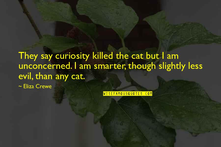 Curiosity Killed The Cat Quotes By Eliza Crewe: They say curiosity killed the cat but I