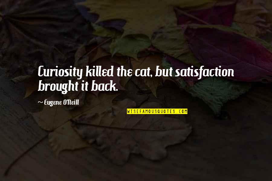 Curiosity Killed The Cat Quotes By Eugene O'Neill: Curiosity killed the cat, but satisfaction brought it