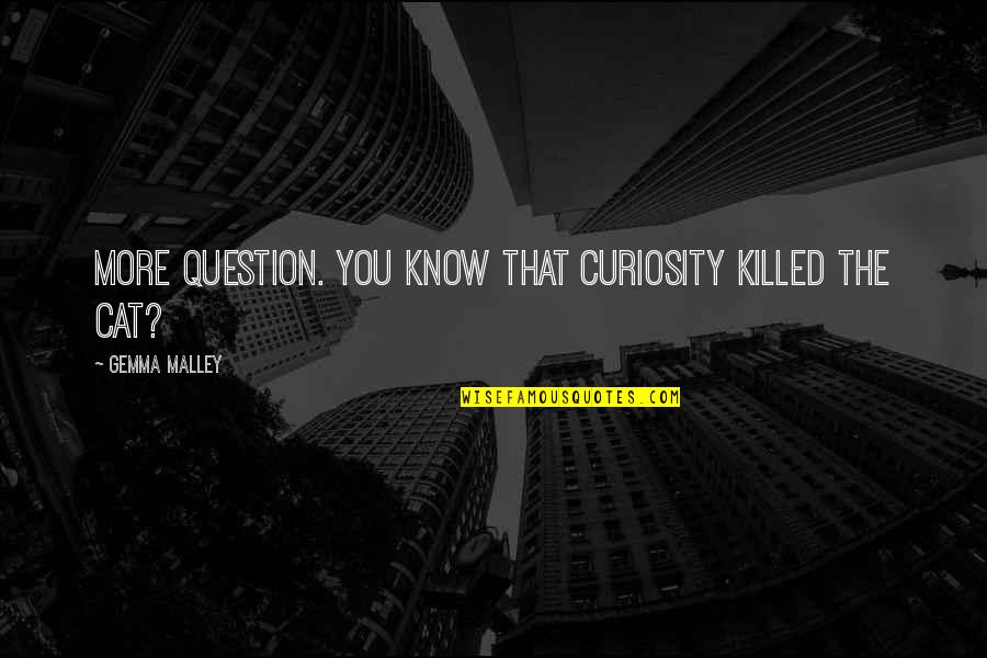 Curiosity Killed The Cat Quotes By Gemma Malley: More question. You know that curiosity killed the