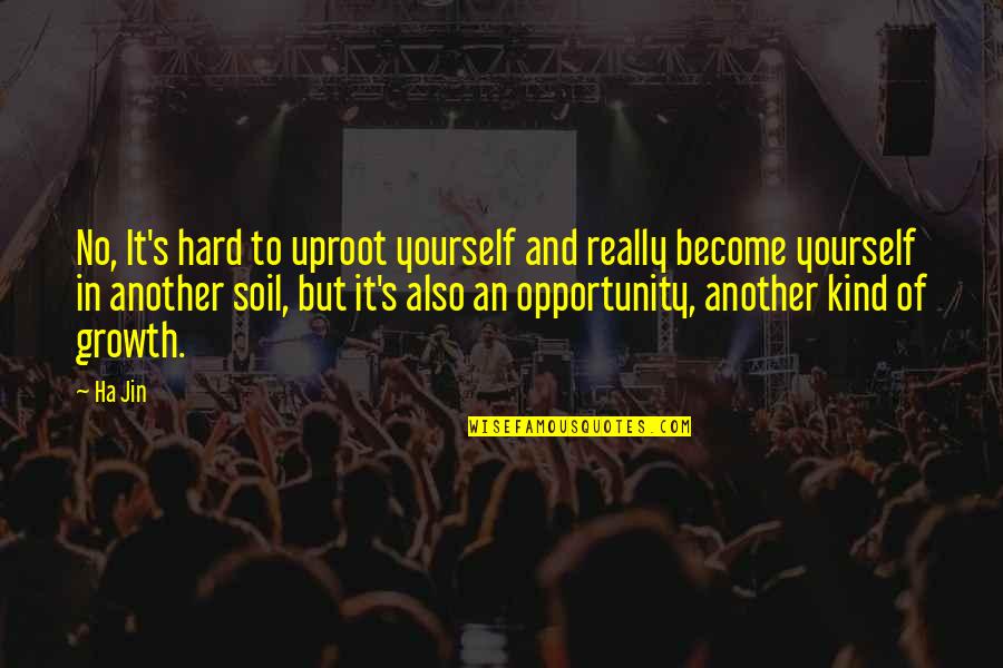 Curiosity Killed The Cat Quotes By Ha Jin: No, It's hard to uproot yourself and really Curiosity Killed The Cat Quotes By Ha Jin: No, It's hard to uproot yourself and really