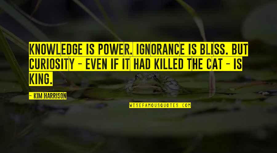 Curiosity Killed The Cat Quotes By Kim Harrison: Knowledge is Power. Ignorance is Bliss. But curiosity