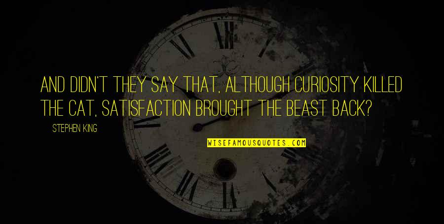 Curiosity Killed The Cat Quotes By Stephen King: And didn't they say that, although curiosity killed