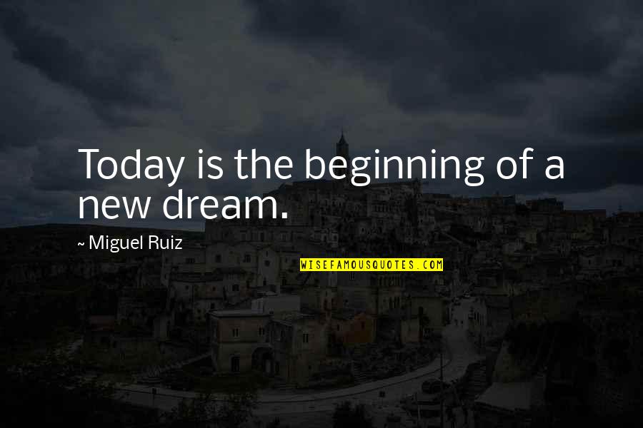 Curiosity Kills The Cat Quotes By Miguel Ruiz: Today is the beginning of a new dream.