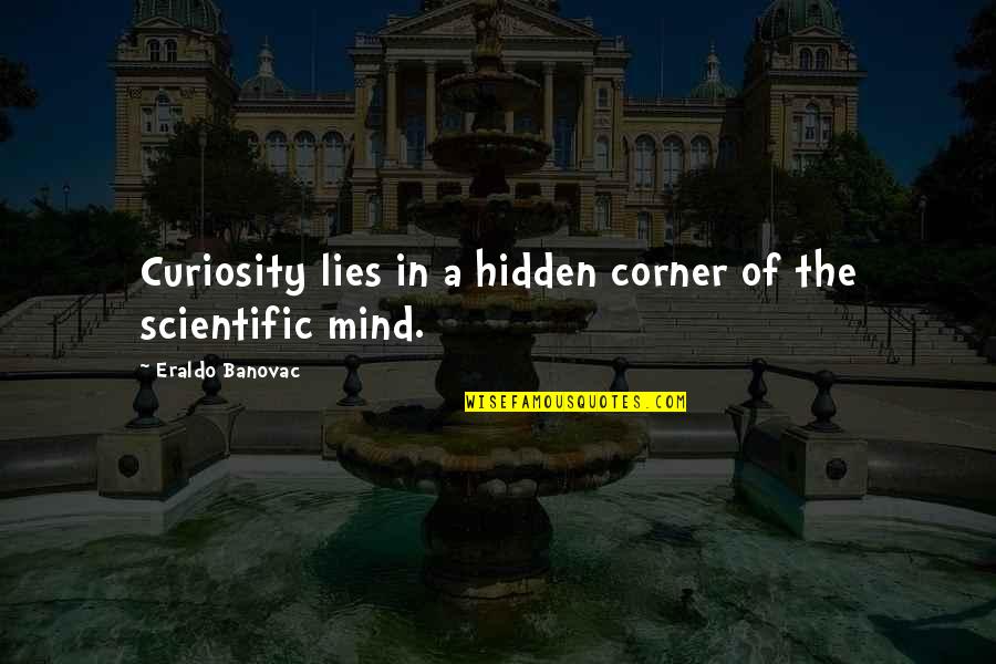 Curiosity Quotes And Quotes By Eraldo Banovac: Curiosity lies in a hidden corner of the