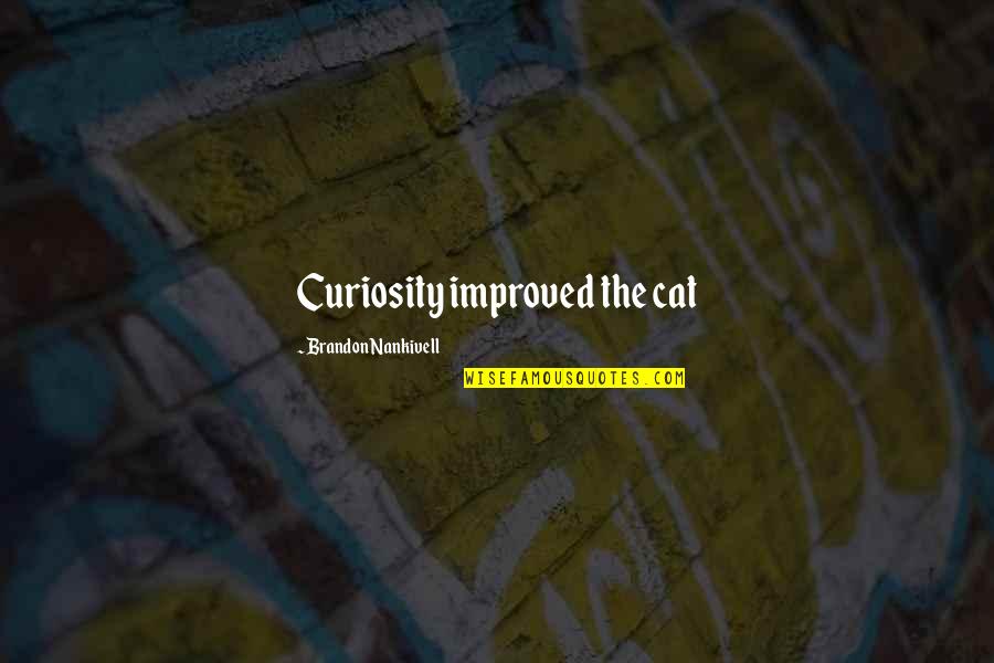 Curiosity Quotes By Brandon Nankivell: Curiosity improved the cat Curiosity Quotes By Brandon Nankivell: Curiosity improved the cat
