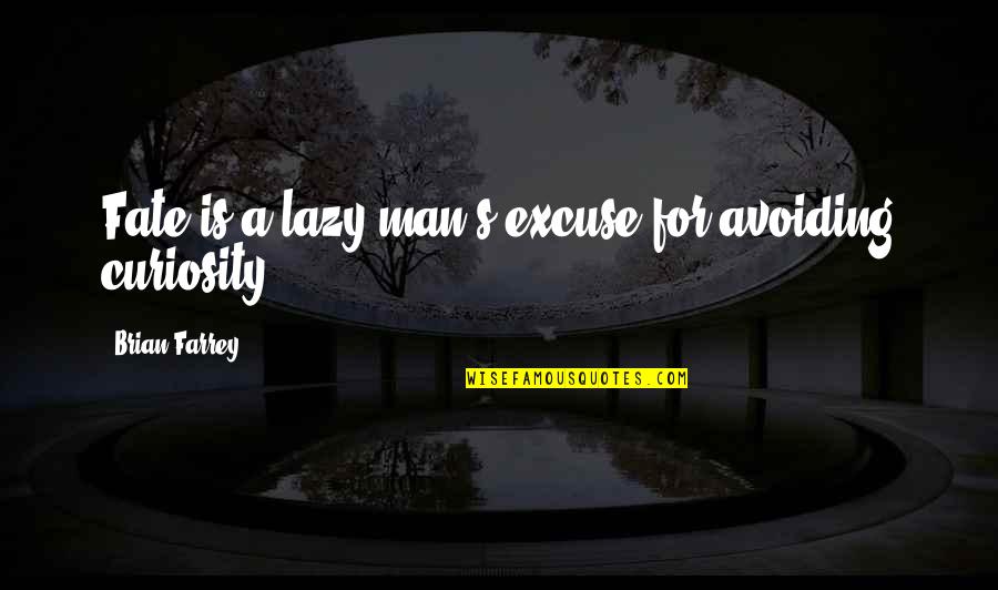 Curiosity Quotes By Brian Farrey: Fate is a lazy man's excuse for avoiding Curiosity Quotes By Brian Farrey: Fate is a lazy man's excuse for avoiding