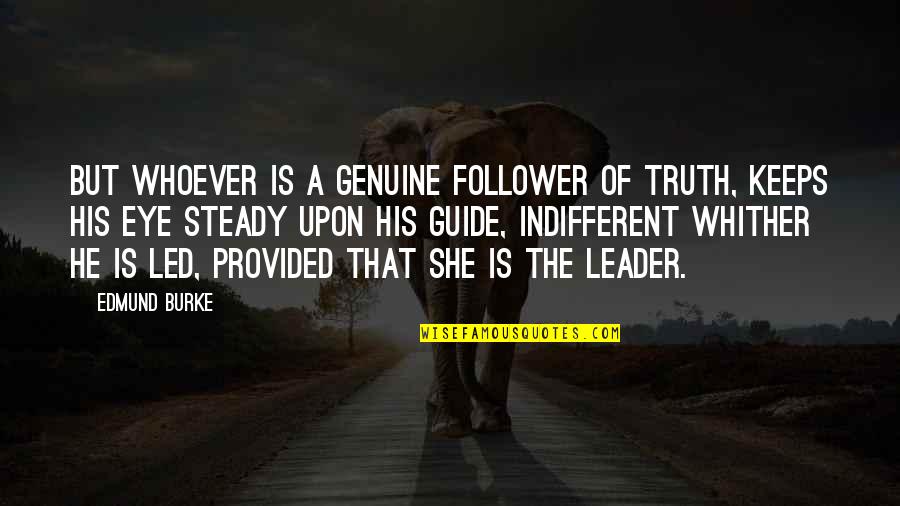 Curiosity Quotes By Edmund Burke: But whoever is a genuine follower of Truth, Curiosity Quotes By Edmund Burke: But whoever is a genuine follower of Truth,