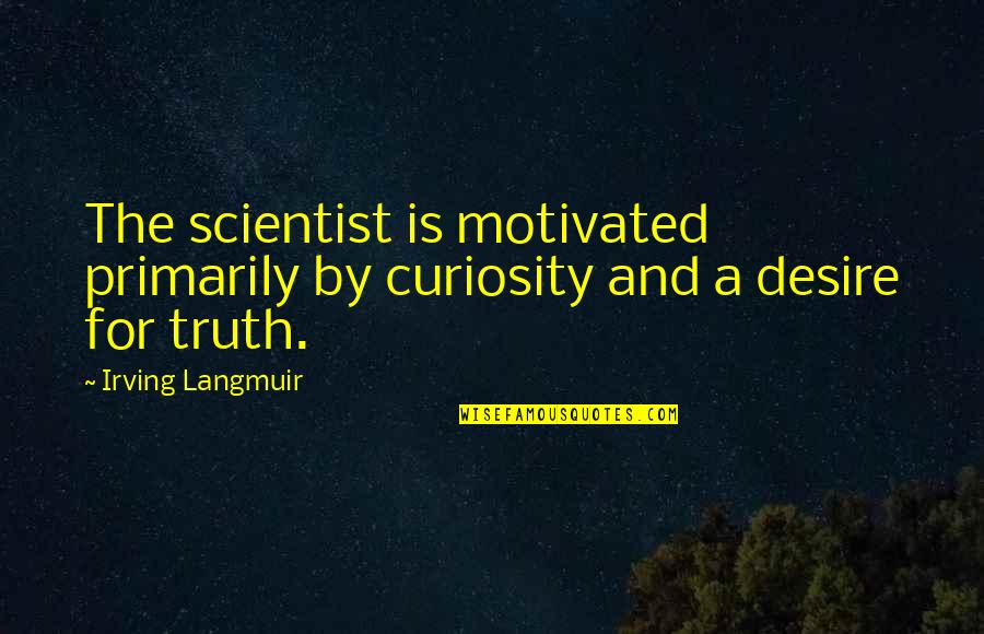 Curiosity Quotes By Irving Langmuir: The scientist is motivated primarily by curiosity and