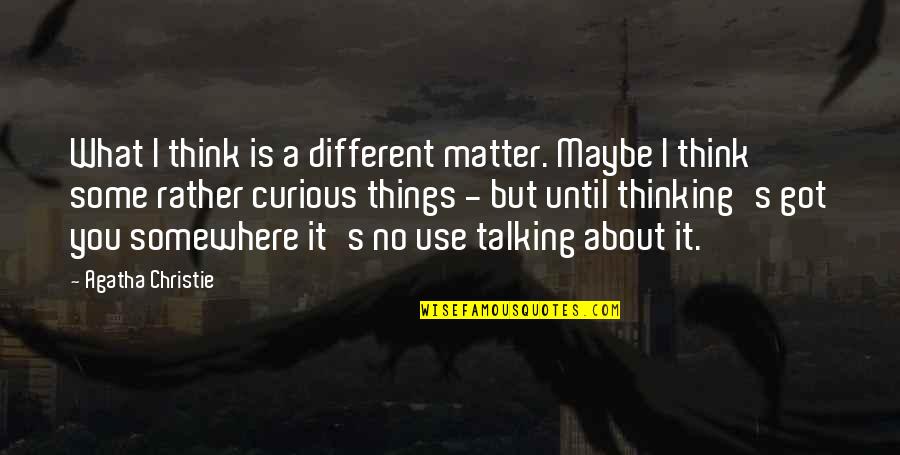 Curiosity's Quotes By Agatha Christie: What I think is a different matter. Maybe Curiosity's Quotes By Agatha Christie: What I think is a different matter. Maybe