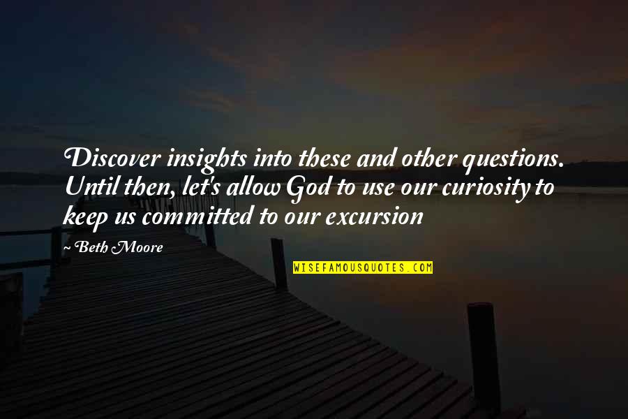 Curiosity's Quotes By Beth Moore: Discover insights into these and other questions. Until