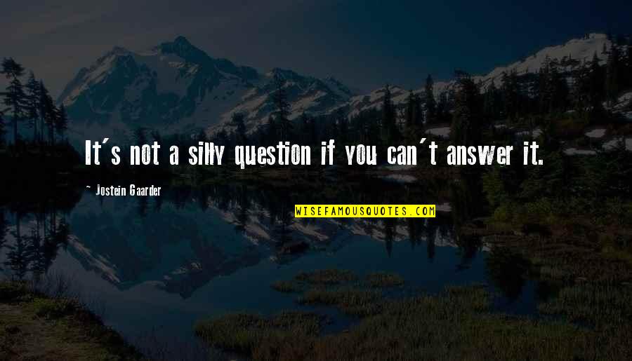 Curiosity's Quotes By Jostein Gaarder: It's not a silly question if you can't