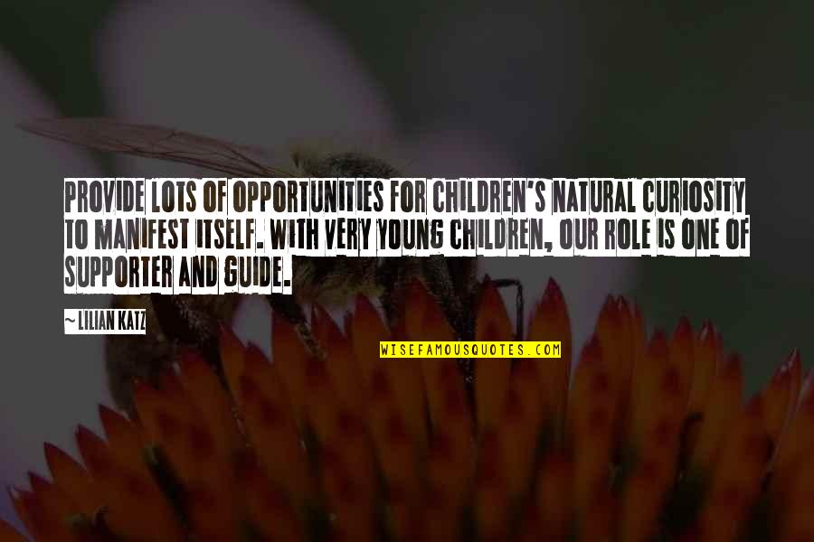 Curiosity's Quotes By Lilian Katz: Provide lots of opportunities for children's natural curiosity