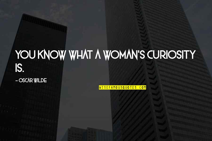 Curiosity's Quotes By Oscar Wilde: You know what a woman's curiosity is.