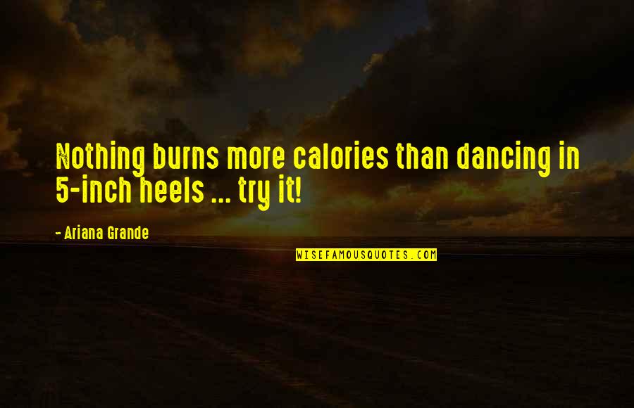 Curiosos Cat Quotes By Ariana Grande: Nothing burns more calories than dancing in 5-inch