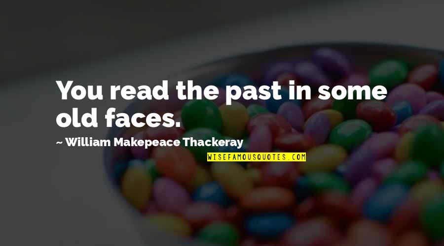Curiosos Quotes By William Makepeace Thackeray: You read the past in some old faces.