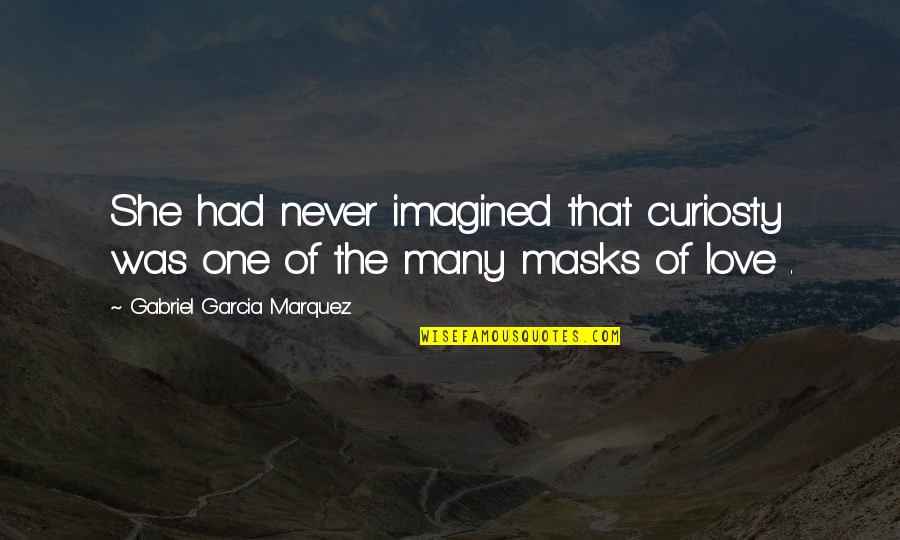 Curiosty Quotes By Gabriel Garcia Marquez: She had never imagined that curiosty was one
