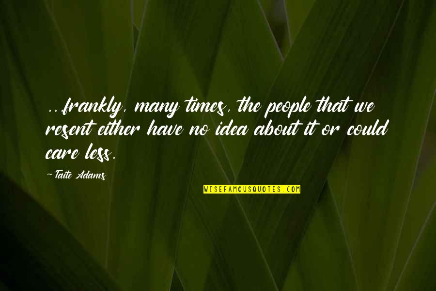 Curious And Curiouser Quote Quotes By Taite Adams: ...frankly, many times, the people that we resent