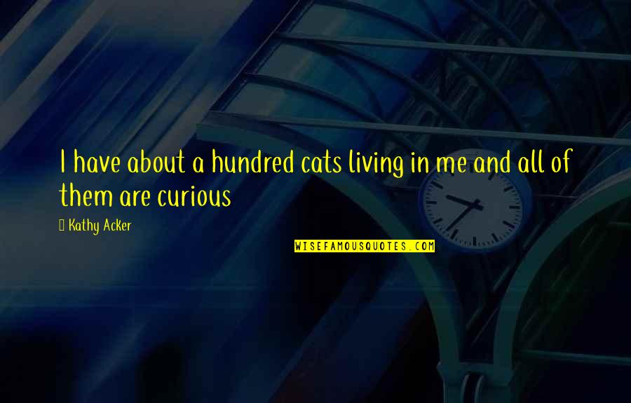 Curious Cats Quotes By Kathy Acker: I have about a hundred cats living in