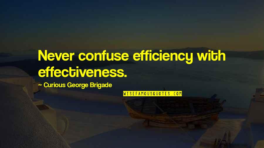 Curious George 2 Quotes By Curious George Brigade: Never confuse efficiency with effectiveness.
