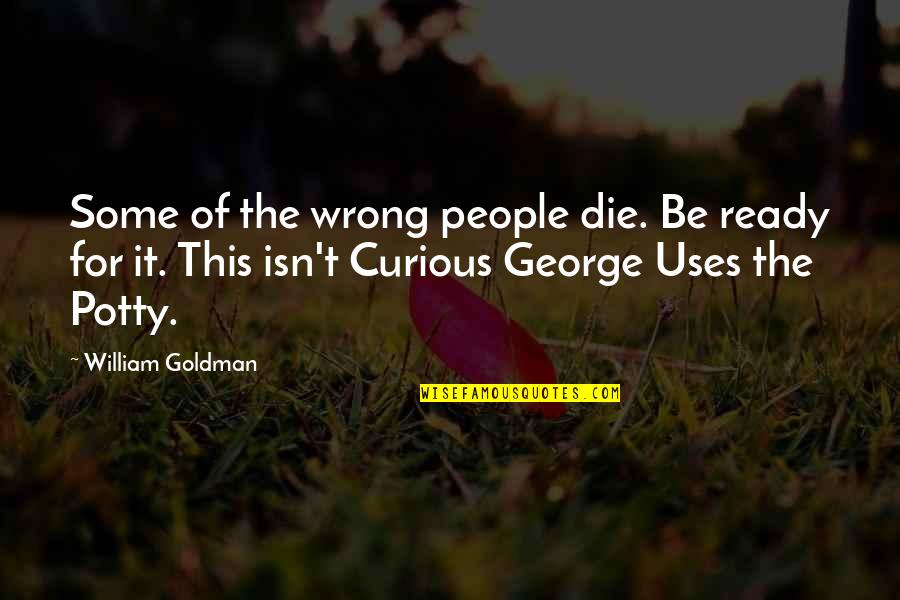 Curious George 2 Quotes By William Goldman: Some of the wrong people die. Be ready