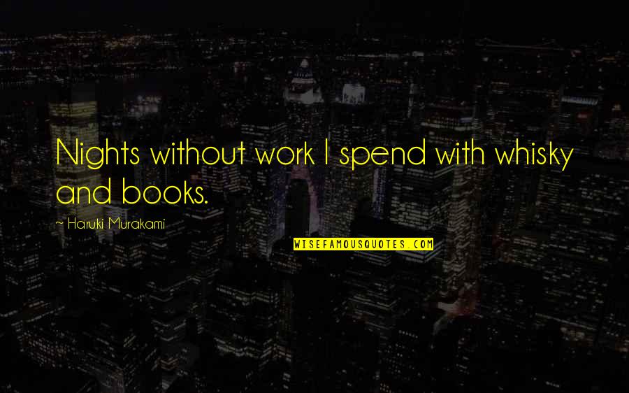 Curious George Funny Quotes By Haruki Murakami: Nights without work I spend with whisky and